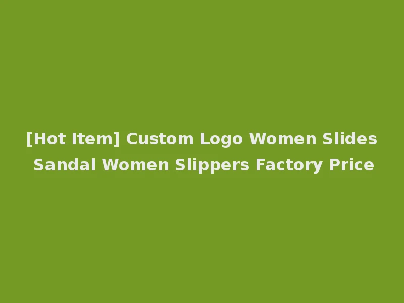 [Hot Item] Custom Logo Women Slides Sandal Women Slippers Factory Price