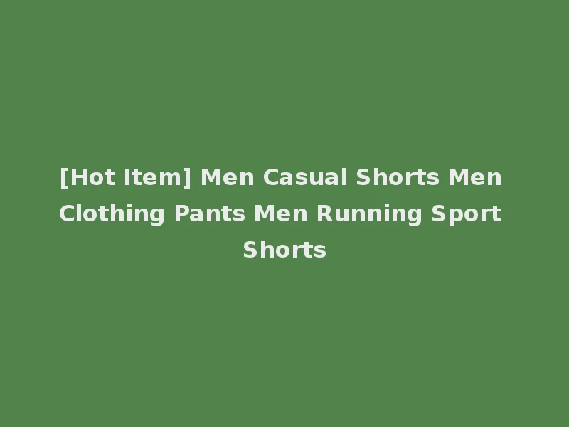 [Hot Item] Men Casual Shorts Men Clothing Pants Men Running Sport Shorts