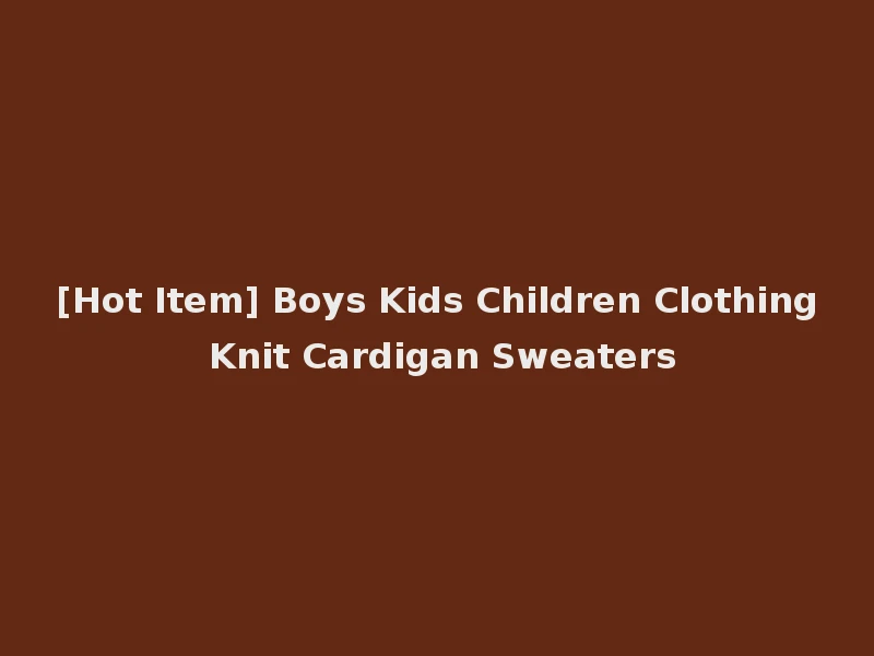 [Hot Item] Boys Kids Children Clothing Knit Cardigan Sweaters