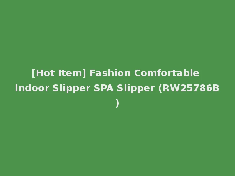 [Hot Item] Fashion Comfortable Indoor Slipper SPA Slipper (RW25786B)