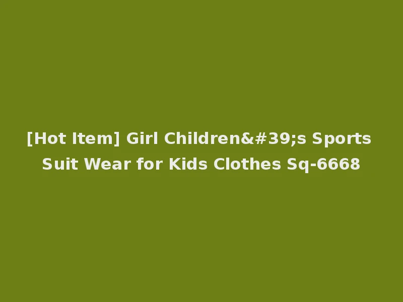 [Hot Item] Girl Children's Sports Suit Wear for Kids Clothes Sq-6668