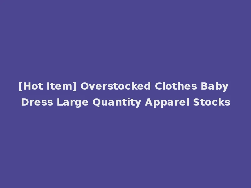 [Hot Item] Overstocked Clothes Baby Dress Large Quantity Apparel Stocks