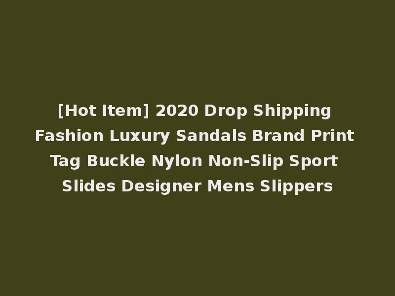 [Hot Item] 2020 Drop Shipping Fashion Luxury Sandals Brand Print Tag Buckle Nylon Non-Slip Sport Slides Designer Mens Slippers