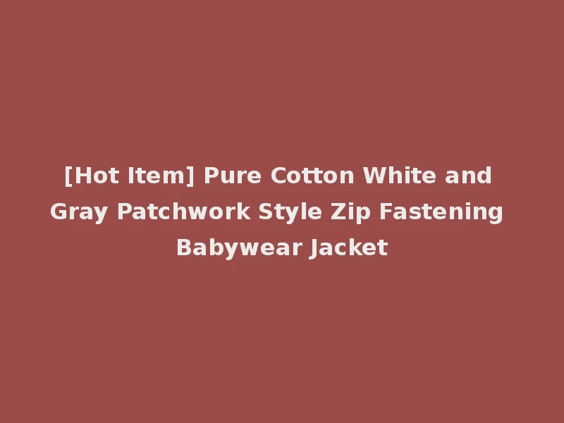 [Hot Item] Pure Cotton White and Gray Patchwork Style Zip Fastening Babywear Jacket