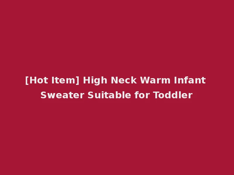 [Hot Item] High Neck Warm Infant Sweater Suitable for Toddler