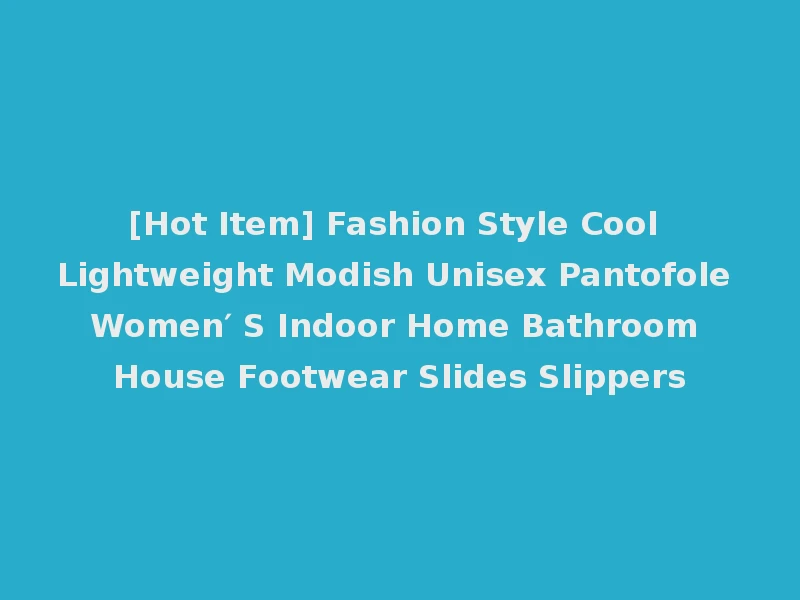 [Hot Item] Fashion Style Cool Lightweight Modish Unisex Pantofole Women′ S Indoor Home Bathroom House Footwear Slides Slippers
