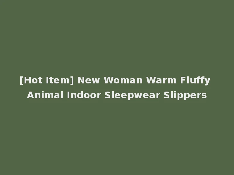 [Hot Item] New Woman Warm Fluffy Animal Indoor Sleepwear Slippers