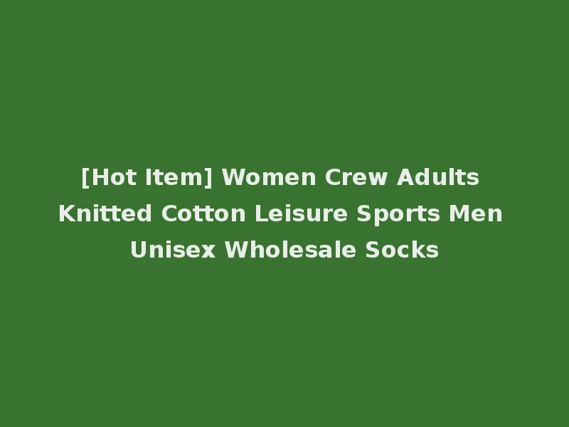 [Hot Item] Women Crew Adults Knitted Cotton Leisure Sports Men Unisex Wholesale Socks