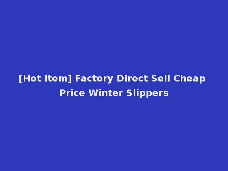 [Hot Item] Factory Direct Sell Cheap Price Winter Slippers