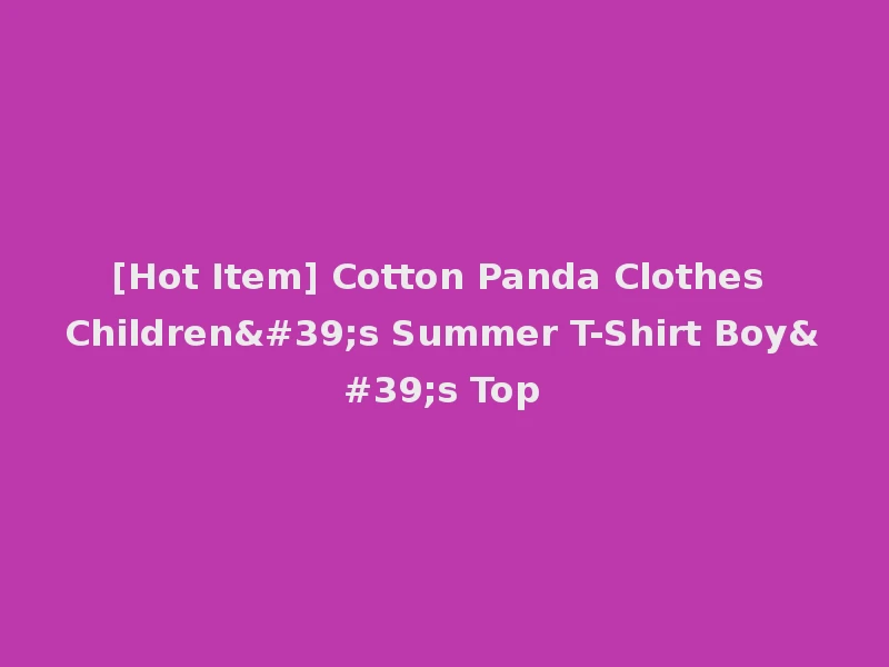 [Hot Item] Cotton Panda Clothes Children's Summer T-Shirt Boy's Top
