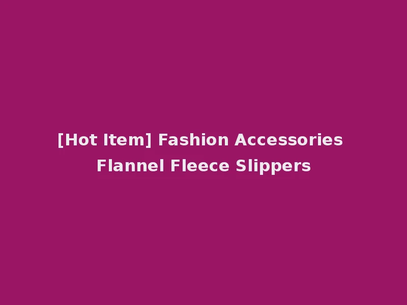 [Hot Item] Fashion Accessories Flannel Fleece Slippers