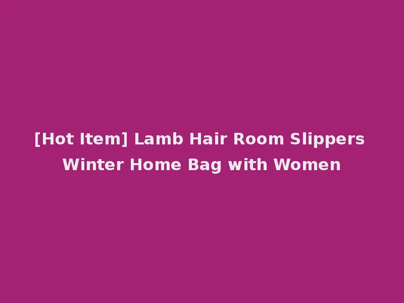 [Hot Item] Lamb Hair Room Slippers Winter Home Bag with Women