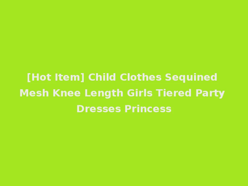 [Hot Item] Child Clothes Sequined Mesh Knee Length Girls Tiered Party Dresses Princess