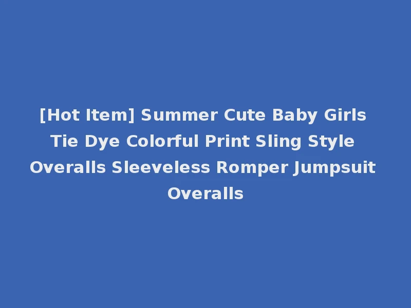 [Hot Item] Summer Cute Baby Girls Tie Dye Colorful Print Sling Style Overalls Sleeveless Romper Jumpsuit Overalls