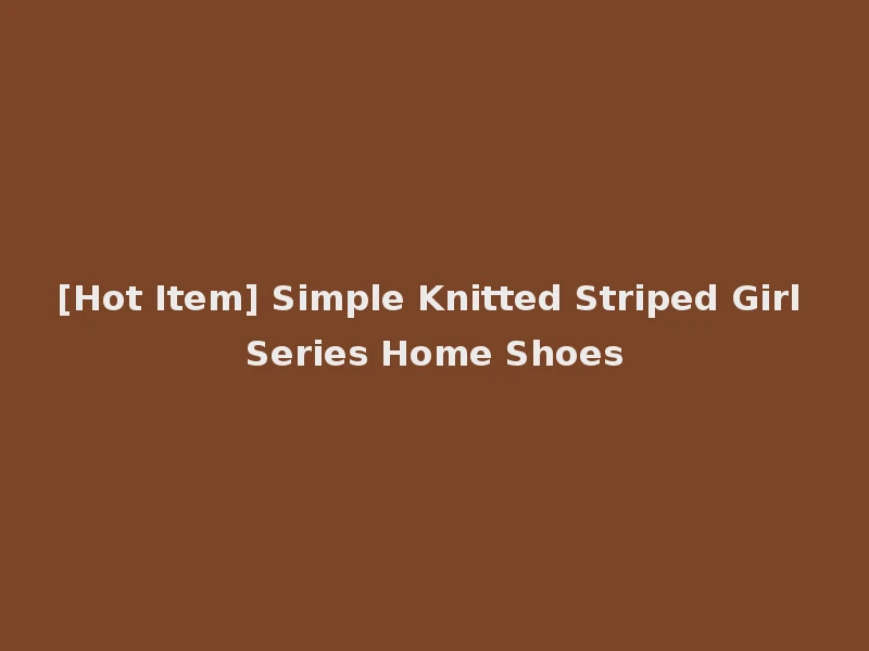 [Hot Item] Simple Knitted Striped Girl Series Home Shoes