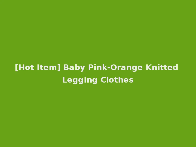 [Hot Item] Baby Pink-Orange Knitted Legging Clothes