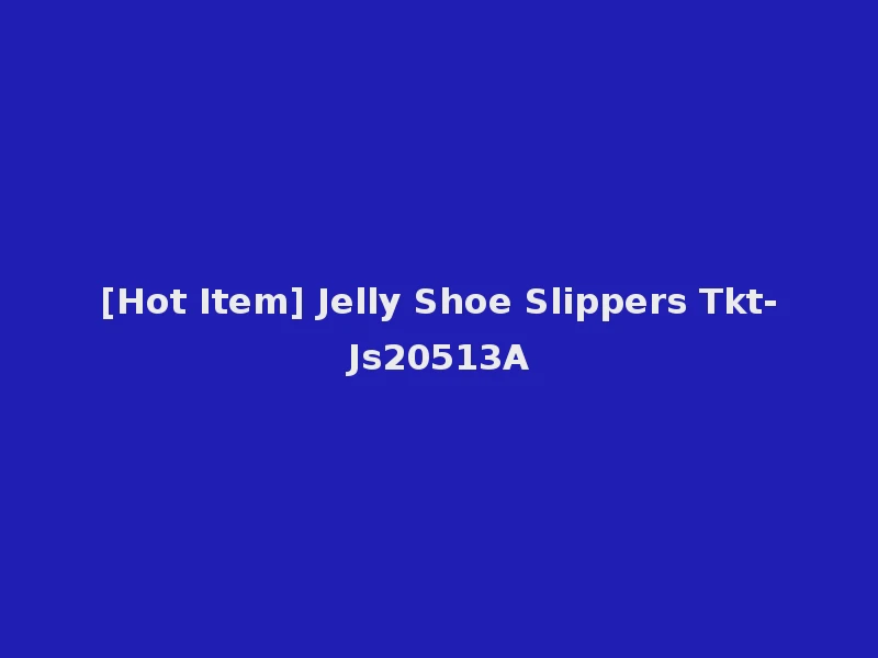 [Hot Item] Jelly Shoe Slippers Tkt-Js20513A