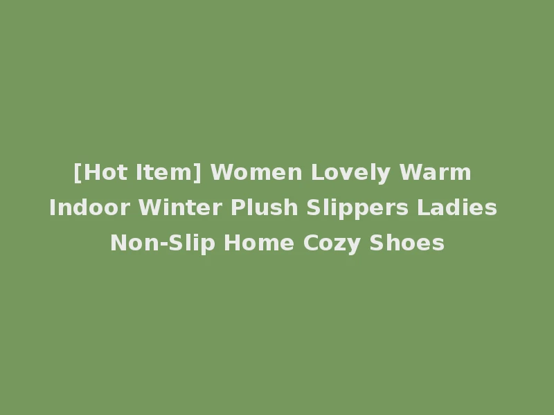 [Hot Item] Women Lovely Warm Indoor Winter Plush Slippers Ladies Non-Slip Home Cozy Shoes