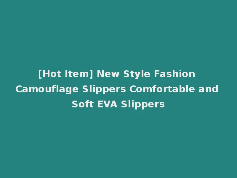 [Hot Item] New Style Fashion Camouflage Slippers Comfortable and Soft EVA Slippers