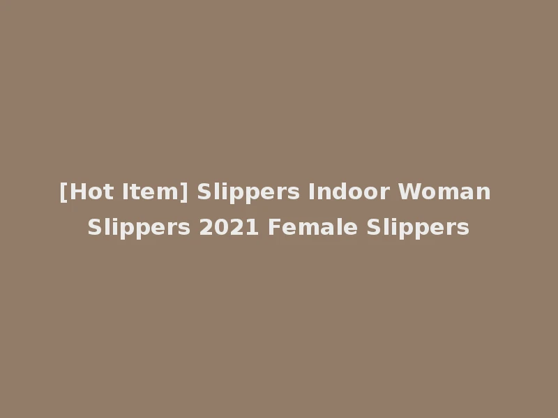 [Hot Item] Slippers Indoor Woman Slippers 2021 Female Slippers