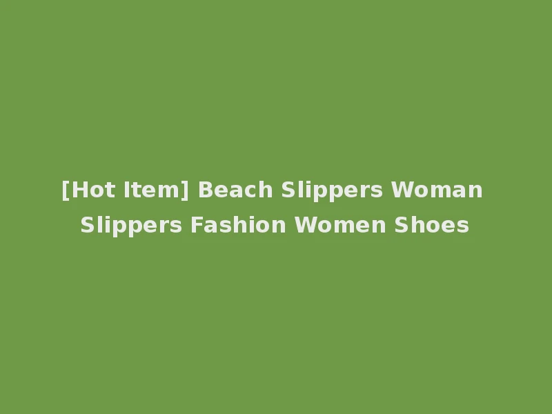 [Hot Item] Beach Slippers Woman Slippers Fashion Women Shoes