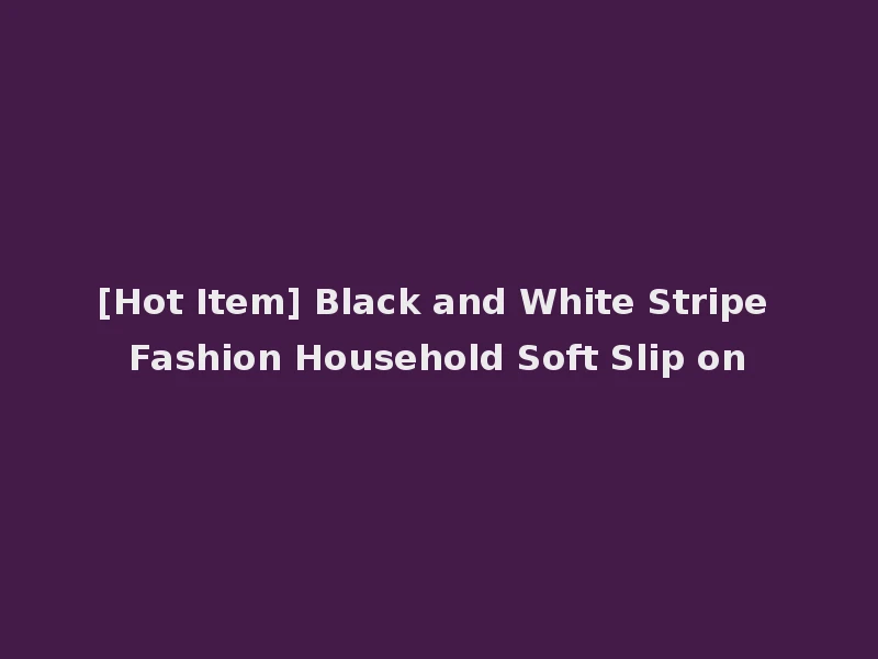 [Hot Item] Black and White Stripe Fashion Household Soft Slip on