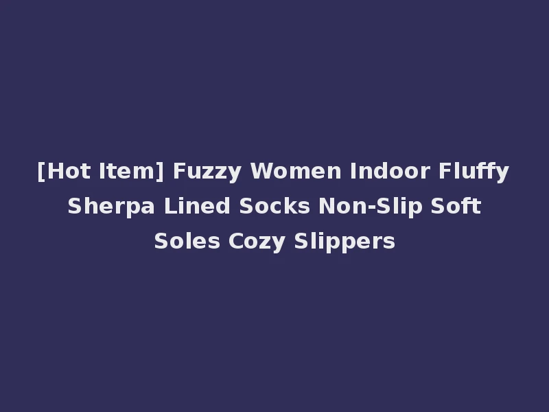 [Hot Item] Fuzzy Women Indoor Fluffy Sherpa Lined Socks Non-Slip Soft Soles Cozy Slippers