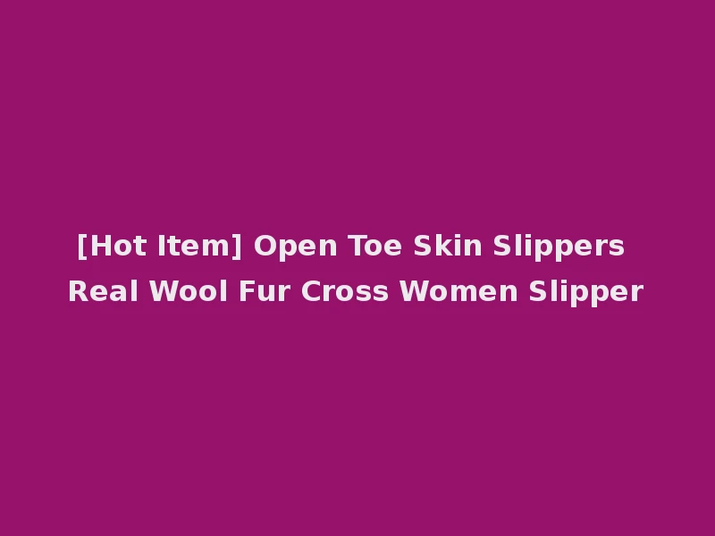 [Hot Item] Open Toe Skin Slippers Real Wool Fur Cross Women Slipper
