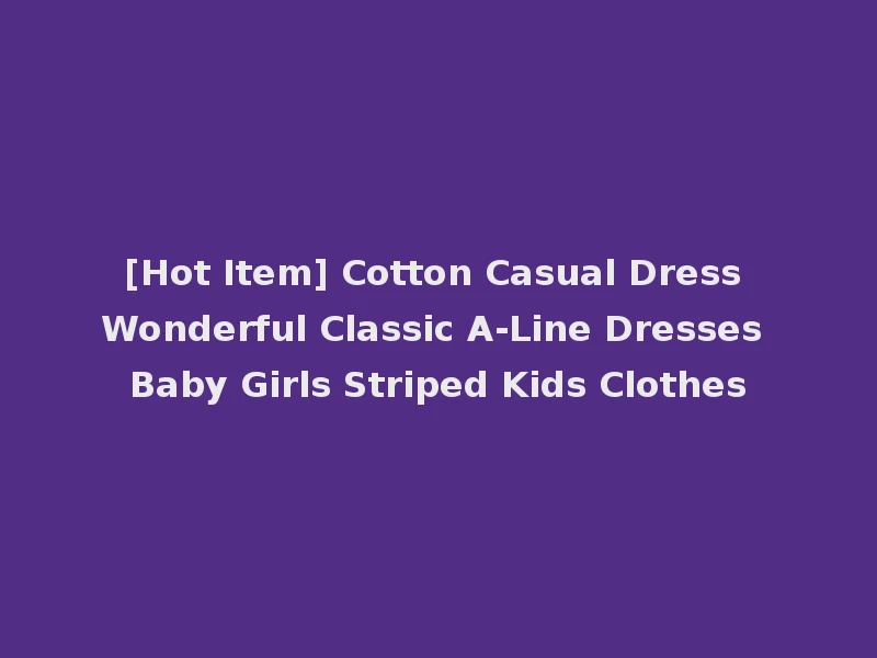 [Hot Item] Cotton Casual Dress Wonderful Classic A-Line Dresses Baby Girls Striped Kids Clothes