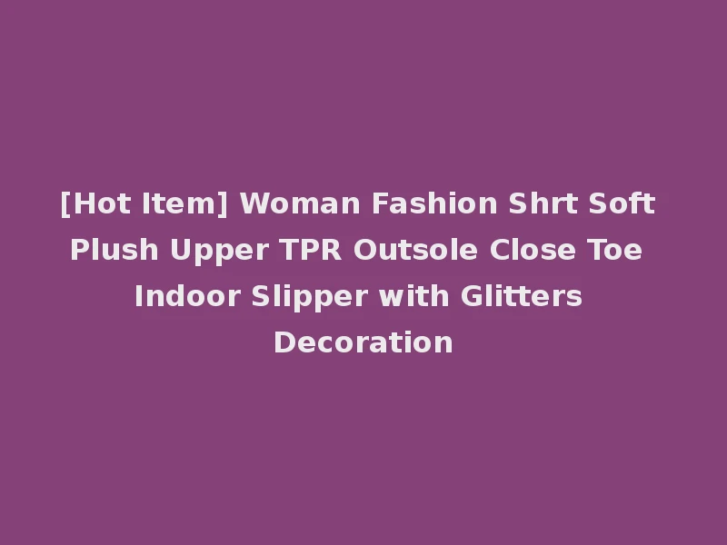 [Hot Item] Woman Fashion Shrt Soft Plush Upper TPR Outsole Close Toe Indoor Slipper with Glitters Decoration