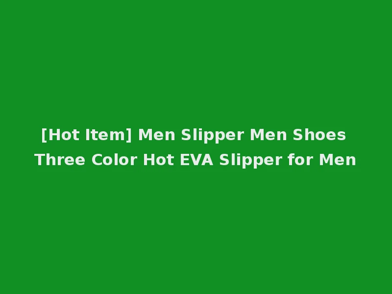 [Hot Item] Men Slipper Men Shoes Three Color Hot EVA Slipper for Men