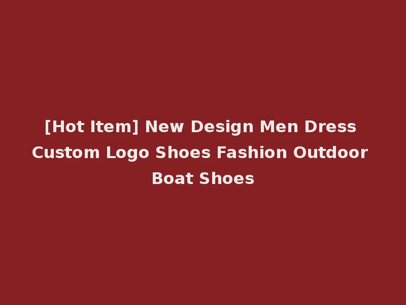 [Hot Item] New Design Men Dress Custom Logo Shoes Fashion Outdoor Boat Shoes