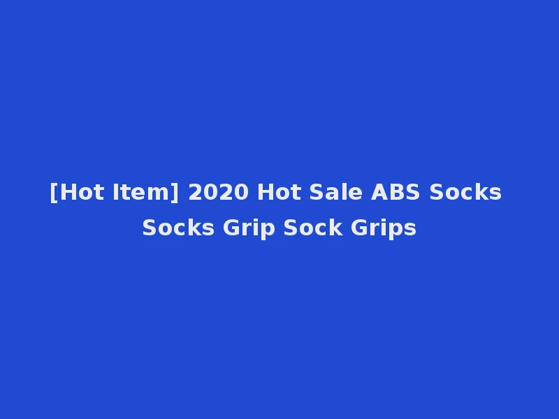[Hot Item] 2020 Hot Sale ABS Socks Socks Grip Sock Grips