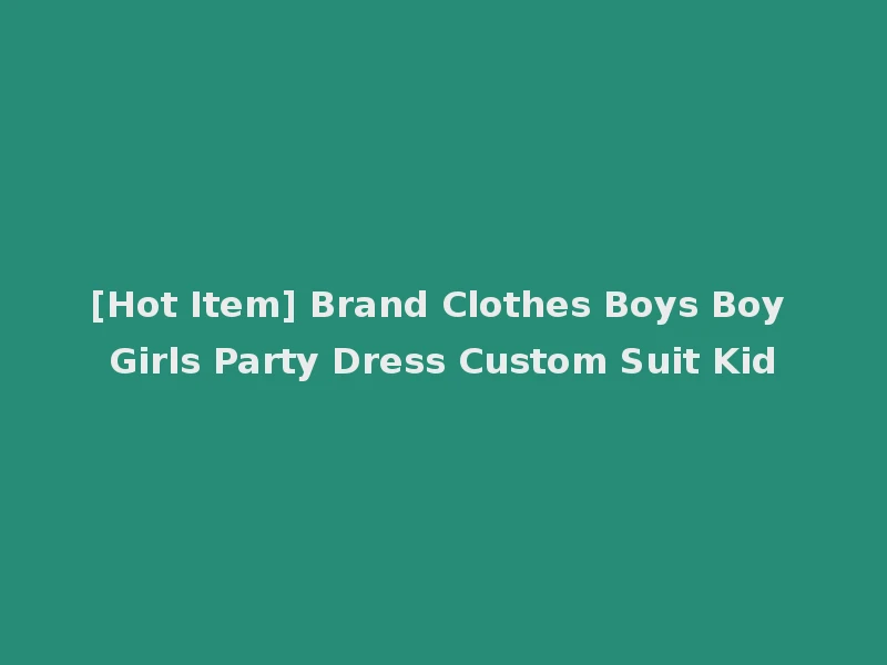 [Hot Item] Brand Clothes Boys Boy Girls Party Dress Custom Suit Kid