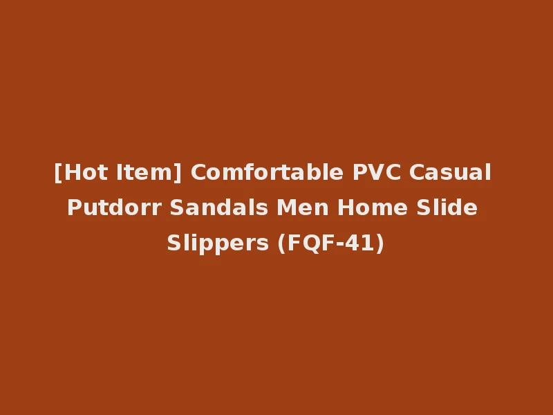 [Hot Item] Comfortable PVC Casual Putdorr Sandals Men Home Slide Slippers (FQF-41)