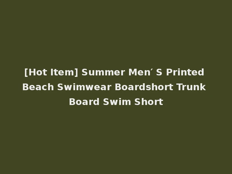 [Hot Item] Summer Men′ S Printed Beach Swimwear Boardshort Trunk Board Swim Short