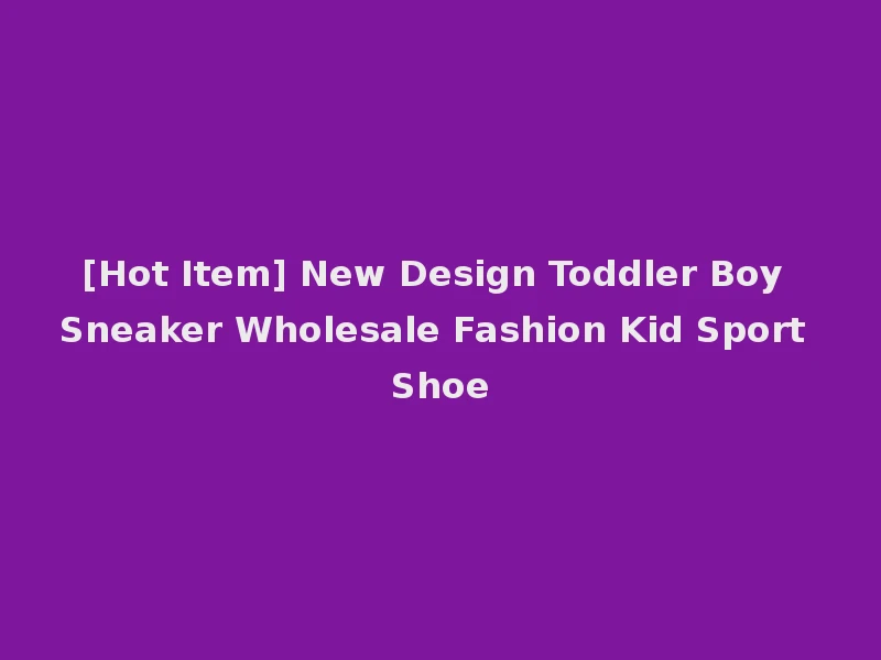 [Hot Item] New Design Toddler Boy Sneaker Wholesale Fashion Kid Sport Shoe