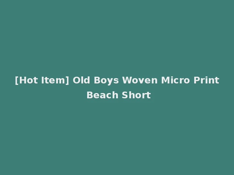 [Hot Item] Old Boys Woven Micro Print Beach Short