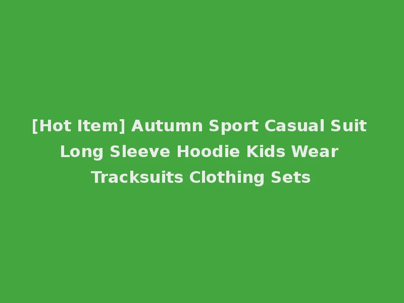 [Hot Item] Autumn Sport Casual Suit Long Sleeve Hoodie Kids Wear Tracksuits Clothing Sets