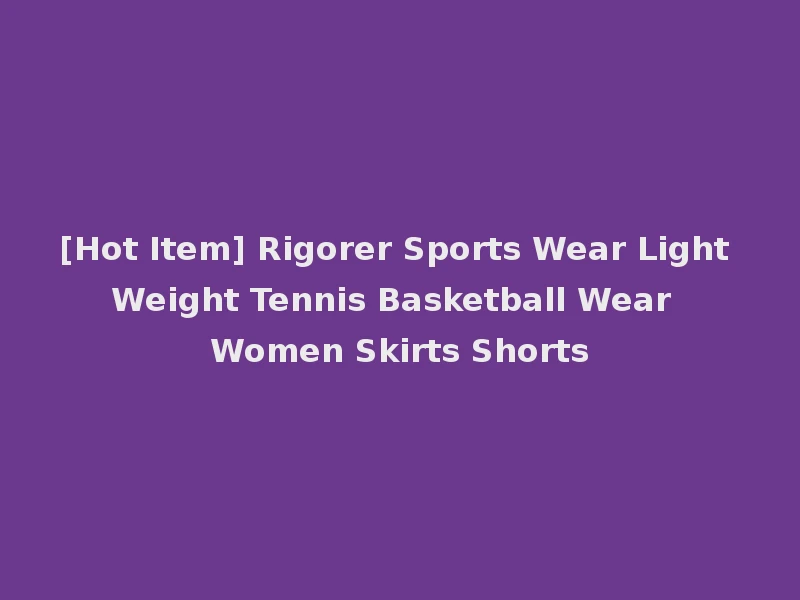[Hot Item] Rigorer Sports Wear Light Weight Tennis Basketball Wear Women Skirts Shorts