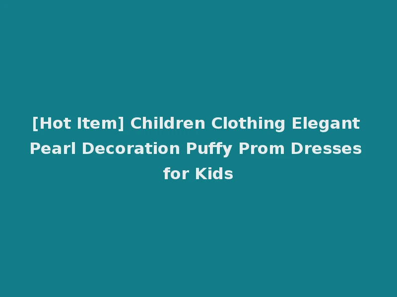 [Hot Item] Children Clothing Elegant Pearl Decoration Puffy Prom Dresses for Kids