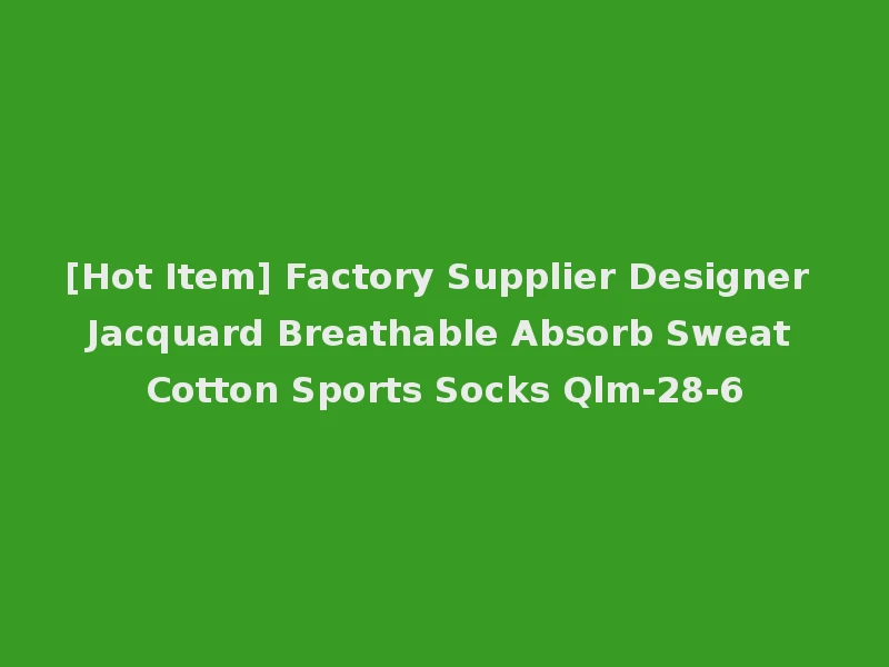 [Hot Item] Factory Supplier Designer Jacquard Breathable Absorb Sweat Cotton Sports Socks Qlm-28-6