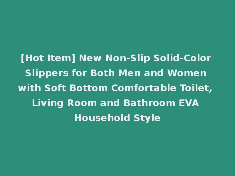[Hot Item] New Non-Slip Solid-Color Slippers for Both Men and Women with Soft Bottom Comfortable Toilet, Living Room and Bathroom EVA Household Style