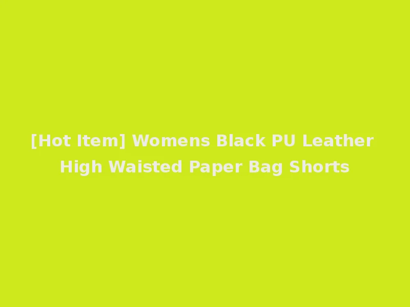 [Hot Item] Womens Black PU Leather High Waisted Paper Bag Shorts