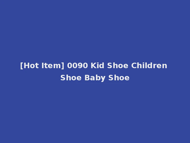 [Hot Item] 0090 Kid Shoe Children Shoe Baby Shoe