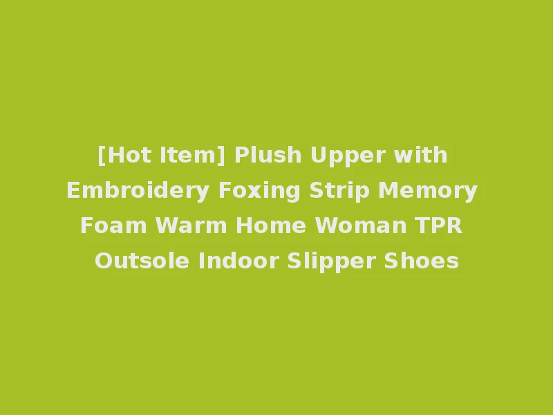 [Hot Item] Plush Upper with Embroidery Foxing Strip Memory Foam Warm Home Woman TPR Outsole Indoor Slipper Shoes