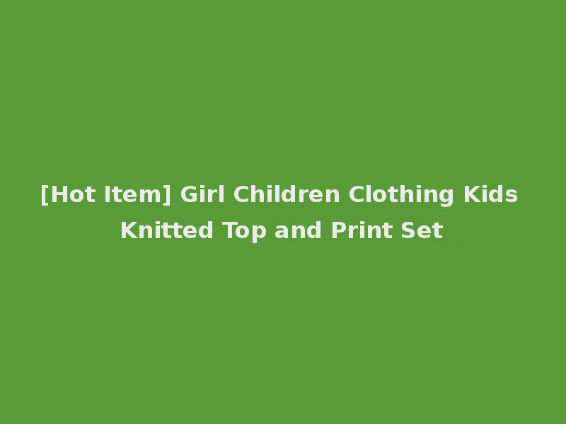 [Hot Item] Girl Children Clothing Kids Knitted Top and Print Set