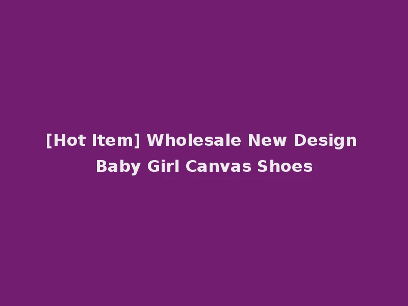 [Hot Item] Wholesale New Design Baby Girl Canvas Shoes