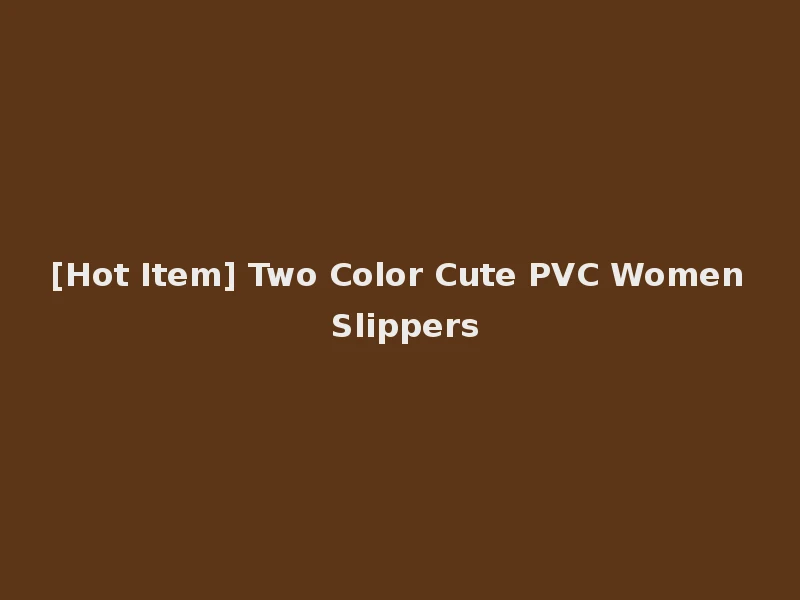 [Hot Item] Two Color Cute PVC Women Slippers