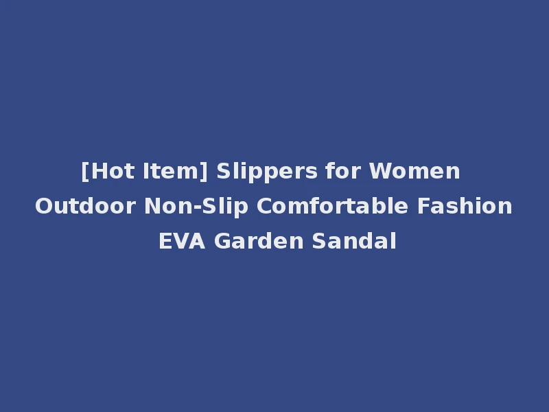 [Hot Item] Slippers for Women Outdoor Non-Slip Comfortable Fashion EVA Garden Sandal